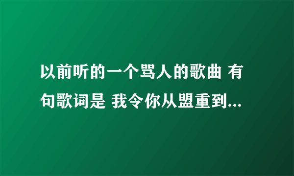 以前听的一个骂人的歌曲 有句歌词是 我令你从盟重到比奇 让你见识见识什么叫瞬间转移 什么的 什么来着
