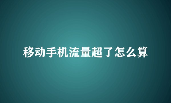 移动手机流量超了怎么算