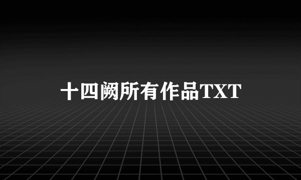 十四阙所有作品TXT