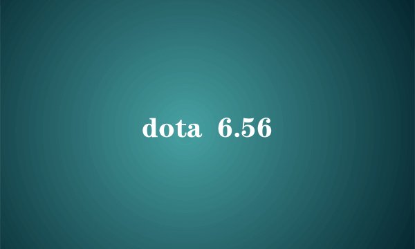 dota  6.56