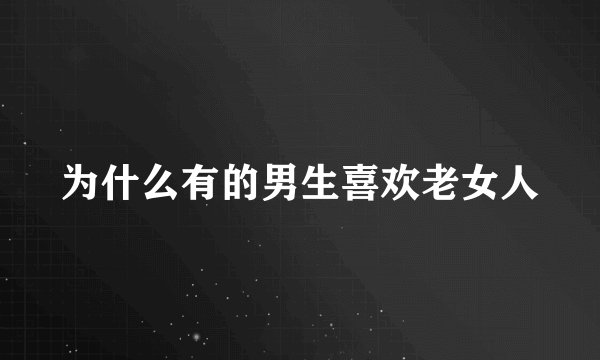 为什么有的男生喜欢老女人