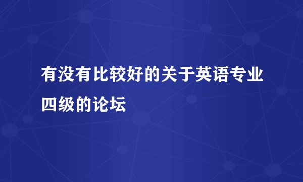 有没有比较好的关于英语专业四级的论坛