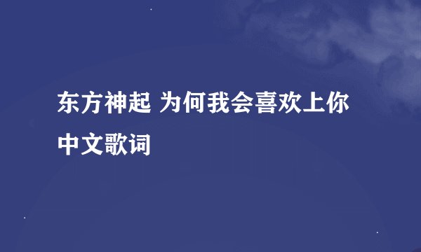 东方神起 为何我会喜欢上你 中文歌词