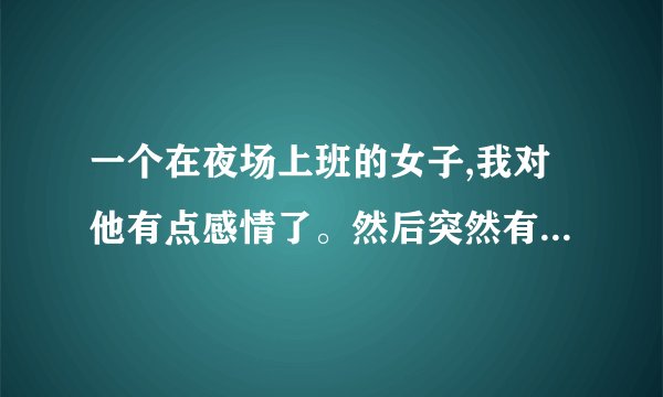 一个在夜场上班的女子,我对他有点感情了。然后突然有不想陪我睡,怎么办？