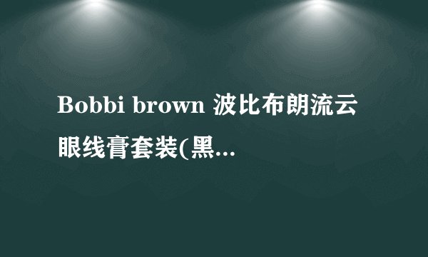 Bobbi brown 波比布朗流云眼线膏套装(黑3g+咖啡3g)的专柜价是多钱啊？