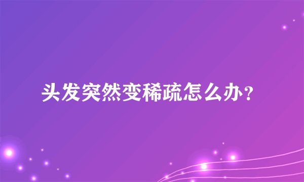 头发突然变稀疏怎么办？
