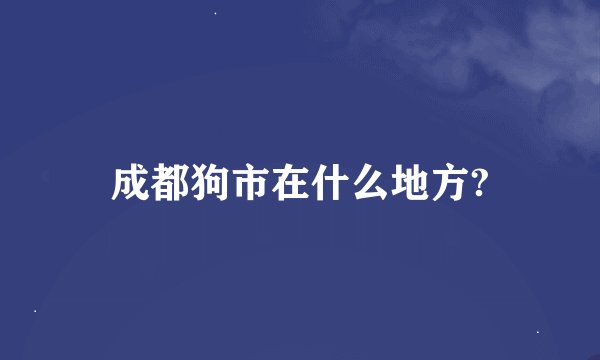 成都狗市在什么地方?