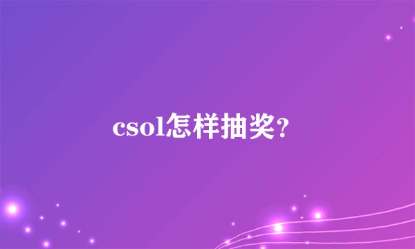 csol怎样抽奖？