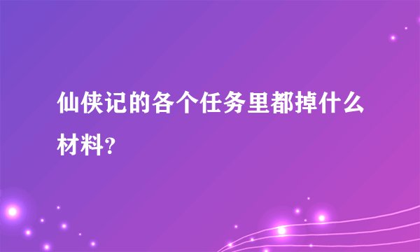 仙侠记的各个任务里都掉什么材料？