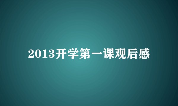 2013开学第一课观后感