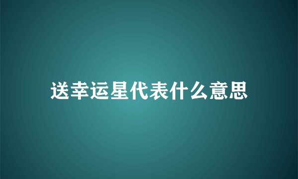 送幸运星代表什么意思