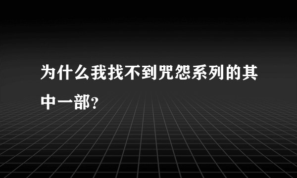 为什么我找不到咒怨系列的其中一部？
