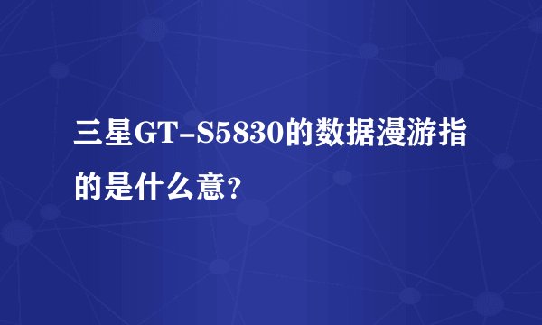 三星GT-S5830的数据漫游指的是什么意？