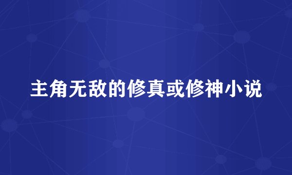 主角无敌的修真或修神小说