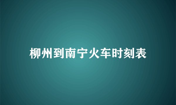 柳州到南宁火车时刻表