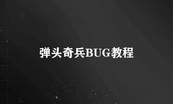 弹头奇兵BUG教程