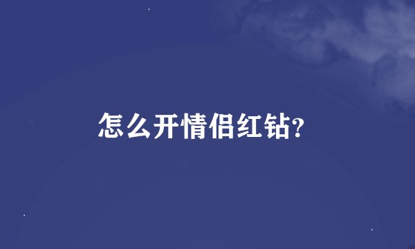 怎么开情侣红钻？