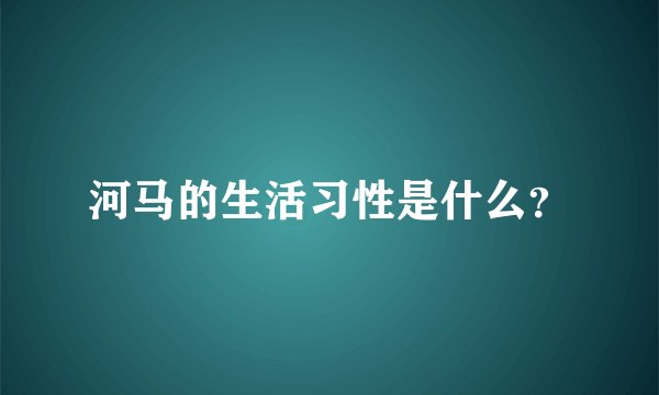 河马的生活习性是什么？