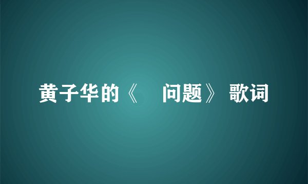 黄子华的《冇问题》 歌词