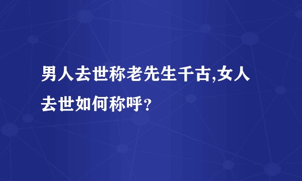 男人去世称老先生千古,女人去世如何称呼？