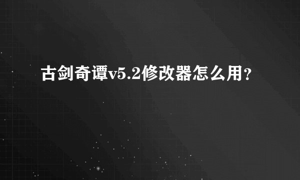 古剑奇谭v5.2修改器怎么用？