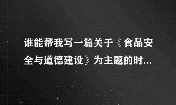 谁能帮我写一篇关于《食品安全与道德建设》为主题的时事政治论文