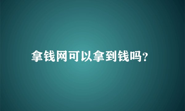 拿钱网可以拿到钱吗？