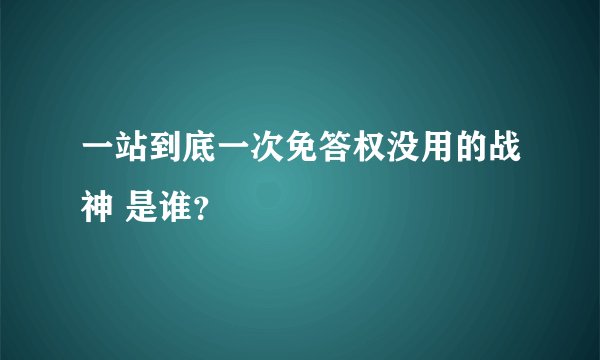 一站到底一次免答权没用的战神 是谁？