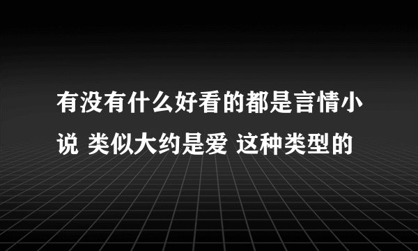 有没有什么好看的都是言情小说 类似大约是爱 这种类型的