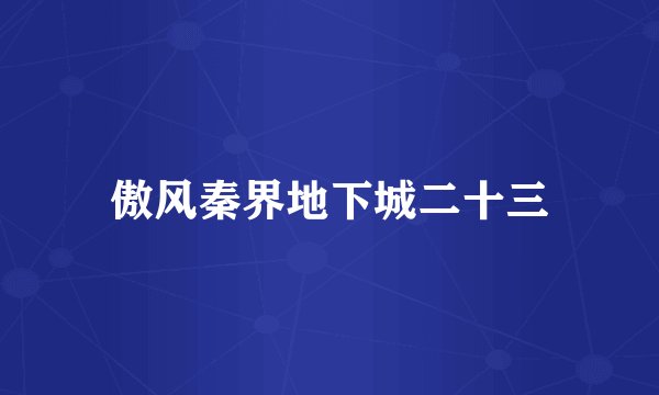 傲风秦界地下城二十三