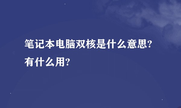 笔记本电脑双核是什么意思?有什么用?