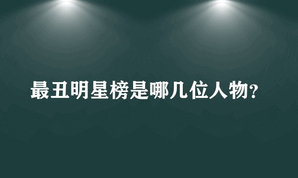 最丑明星榜是哪几位人物？