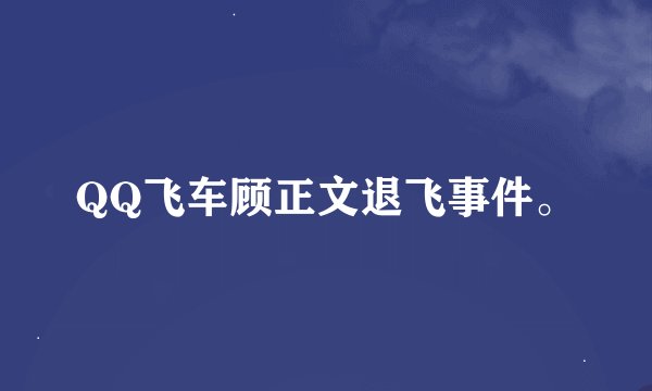 QQ飞车顾正文退飞事件。