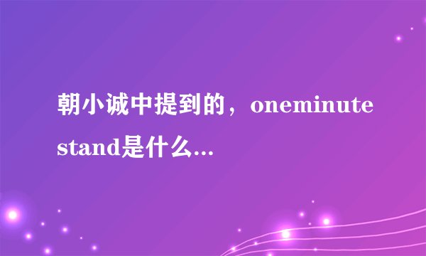 朝小诚中提到的，oneminutestand是什么样的游戏