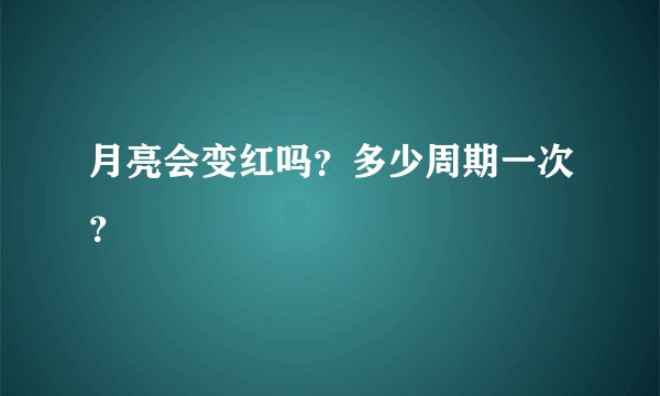 月亮会变红吗？多少周期一次？