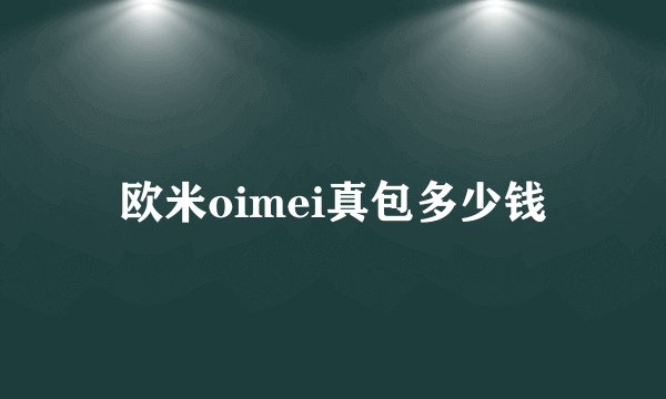 欧米oimei真包多少钱