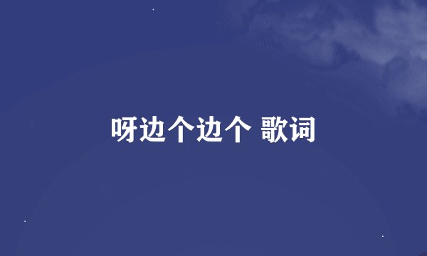 呀边个边个 歌词