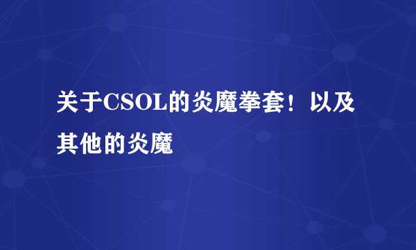 关于CSOL的炎魔拳套！以及其他的炎魔