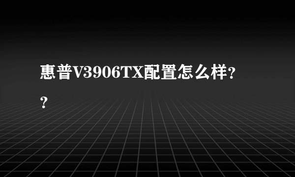 惠普V3906TX配置怎么样？？