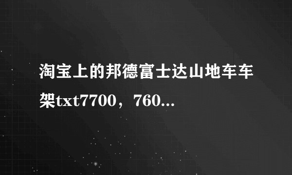淘宝上的邦德富士达山地车车架txt7700，7600，6800哪款性价比高。