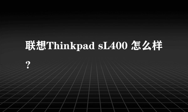 联想Thinkpad sL400 怎么样？