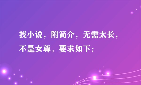 找小说，附简介，无需太长，不是女尊。要求如下：