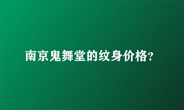 南京鬼舞堂的纹身价格？