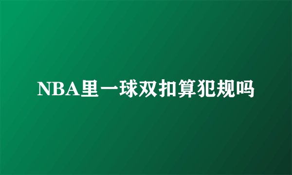 NBA里一球双扣算犯规吗