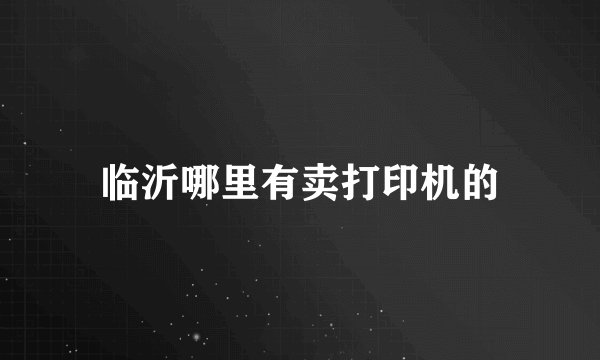 临沂哪里有卖打印机的