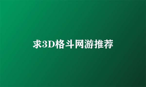 求3D格斗网游推荐