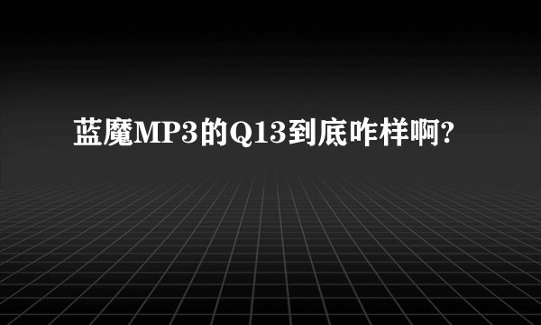 蓝魔MP3的Q13到底咋样啊?