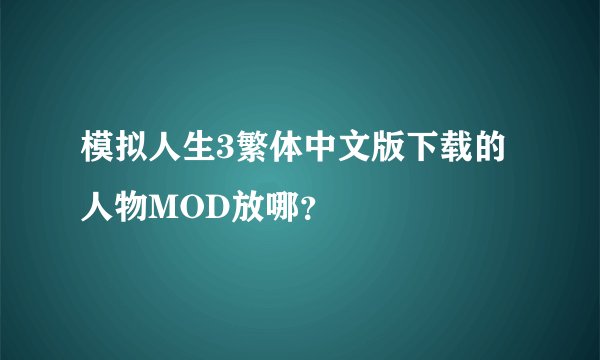 模拟人生3繁体中文版下载的人物MOD放哪？