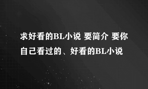 求好看的BL小说 要简介 要你自己看过的、好看的BL小说