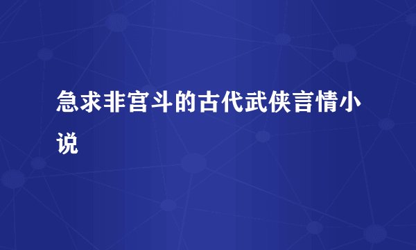 急求非宫斗的古代武侠言情小说